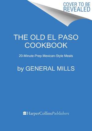 The Old El Paso Cookbook: 20-Minute-Prep Mexican-Style Meals de Old El Paso