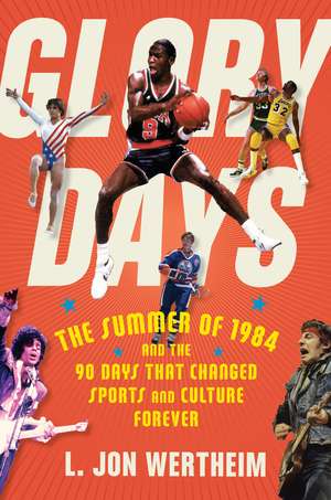 Glory Days: The Summer of 1984 and the 90 Days That Changed Sports and Culture Forever de L. Jon Wertheim