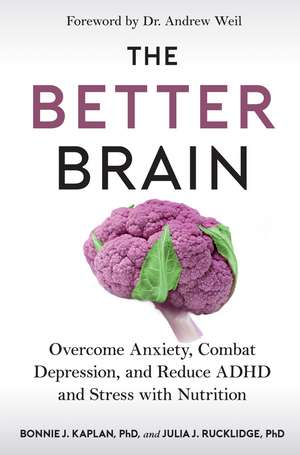 The Better Brain: Overcome Anxiety, Combat Depression, and Reduce ADHD and Stress with Nutrition de Bonnie J. Kaplan