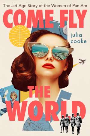 Come Fly The World: The Jet-Age Story of the Women of Pan Am de Julia Cooke