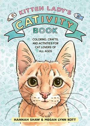 Kitten Lady’s CATivity Book: Coloring, Crafts, and Activities for Cat Lovers of All Ages de Hannah Shaw