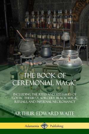 The Book of Ceremonial Magic de Arthur Edward Waite