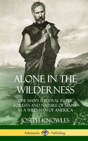 Alone in the Wilderness de Joseph Knowles