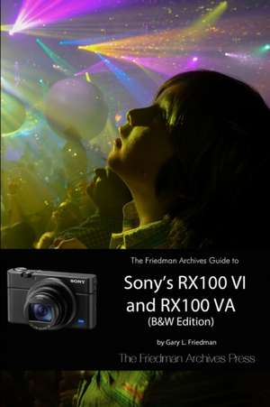 The Friedman Archives Guide to Sony's RX100 VI and RX100 VA (B&W Edition) de Gary L. Friedman