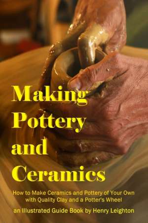 Making Pottery and Ceramics de Henry Leighton