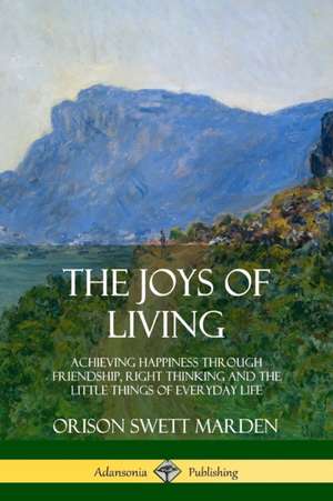 The Joys of Living de Orison Swett Marden