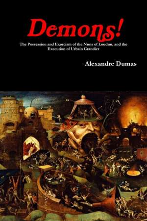 Demons! The Possession and Exorcism of the Nuns of Loudun, and the Execution of Urbain Grandier de Alexandre Dumas