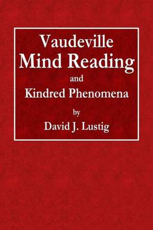 Vaudeville Mind Reading and Kindred Phenomena de David J. Lustig