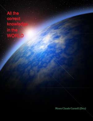 All the correct knowledge in the WORLD de Moses Claude Carnell