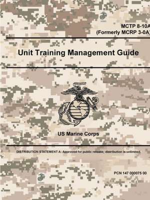 Unit Training Management Guide - MCTP 8-10A (Formerly MCRP 3-0A) de Us Marine Corps