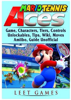 Mario Tennis Aces Game, Characters, Tiers, Controls, Unlockables, Tips, Wiki, Moves, Amiibo, Guide Unofficial de Leet Games