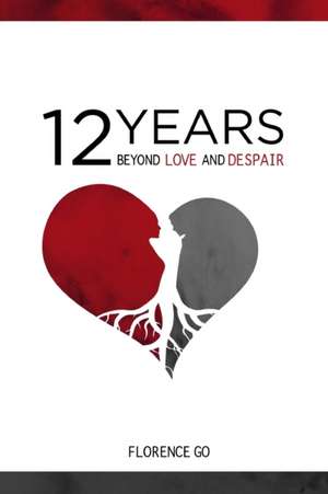 12 Years Beyond Love and Despair de Florence Go