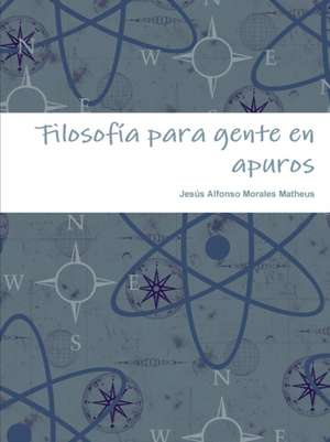 Filosofía para gente en apuros de Jesús Alfonso Morales Matheus