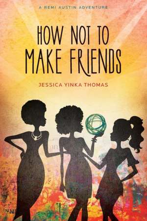 How Not to Make Friends de Jessica Yinka Thomas