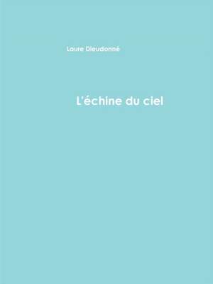 L'¿chine du ciel et autres textes de Laure Dieudonné