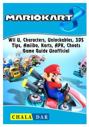 Mario Kart 8, Wii U, Characters, Unlockables, 3DS, Tips, Amiibo, Karts, APK, Cheats, Game Guide Unofficial de Chala Dar