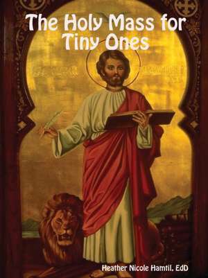 The Holy Mass for Tiny Ones de Heather Hamtil