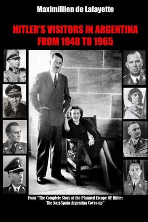 HITLERÕS VISITORS IN ARGENTINA FROM 1945 TO 1965. Vol.1 de Maximillien De Lafayette