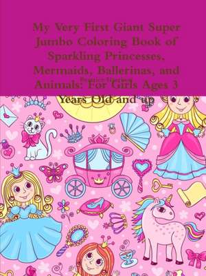 My Very First Giant Super Jumbo Coloring Book of Sparkling Princesses, Mermaids, Ballerinas, and Animals de Beatrice Harrison