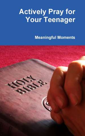 Actively Pray for Your Teenager de Meaningful Moments