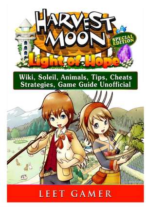 Harvest Moon Light of Hope, Special Edition, Wiki, Soleil, Animals, Tips, Cheats, Strategies, Game Guide Unofficial de Leet Gamer