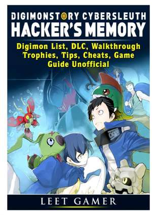 Digimon Story Cyber Sleuth Hackers Memory, Digimon List, DLC, Walkthrough, Trophies, Tips, Cheats, Game Guide Unofficial de Leet Gamer