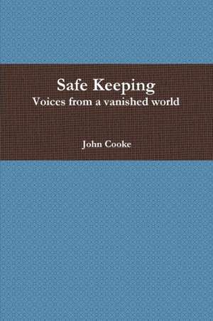 Safe Keeping - Voices from a vanished world de John Cooke