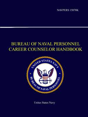 Bureau of Naval Personnel Career Counselor Handbook - NAVPERS 15878K de United States Navy