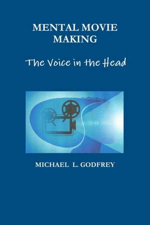 MENTAL MOVIE MAKING - The Voice in the Head de Michael Godfrey