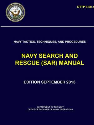 Navy Tactics, Techniques, and Procedures - Navy Search and Rescue (SAR) Manual (NTTP 3-50.1) de Department of The Navy