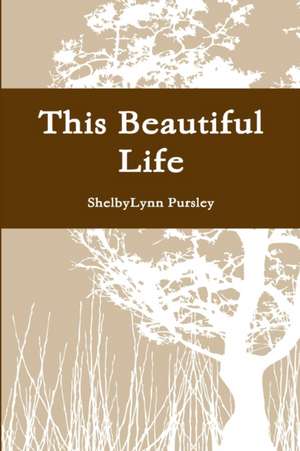 This Beautiful Life de Shelbylynn Pursley