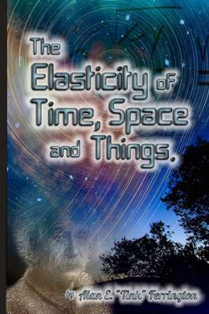 The Elasticity of Time, Space and Things de Alan Ferrington