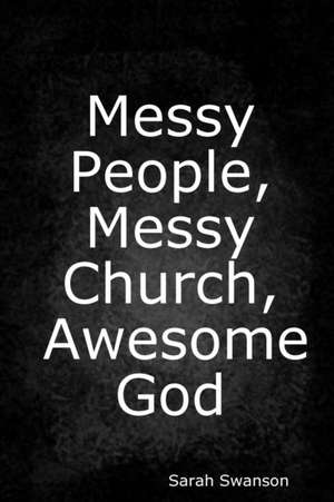 Messy People, Messy Church, Awesome God de Sarah Swanson