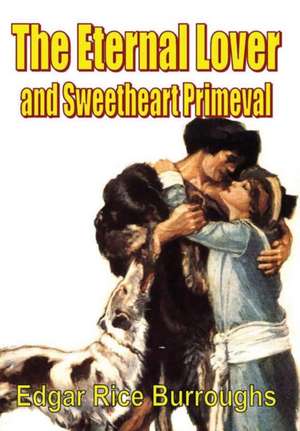 The Eternal Lover and Sweetheart Primeval de Edgar Rice Burroughs