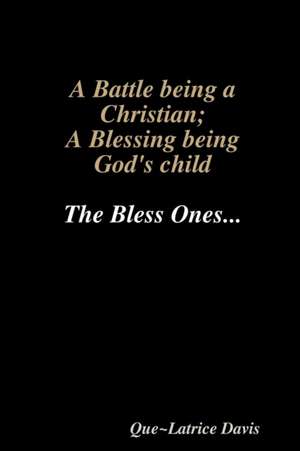 A BATTLE BEING A CHRISTIAN; A BLESSING BEING HIS CHILD de Que~Latrice Davis