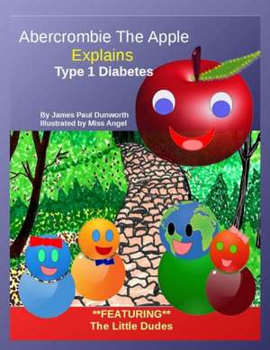 Abercrombie the Apple; Understanding Type 1 Diabetes de James Paul Dunworth