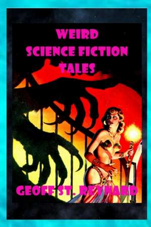 Weird Science Fiction Tales de Geoff St. Reynard