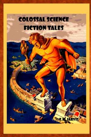 Colossal Science Fiction Tales de E. K. Jarvis