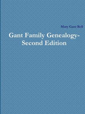 Gant Family Genealogy - Second Edition de Mary Gant Bell