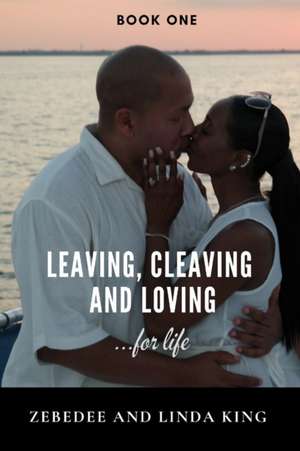 Leaving, Cleaving and Loving...for life Book One de Zebedee King