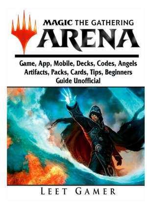 Magic The Gathering Arena Game, App, Mobile, Decks, Codes, Angels, Artifacts, Packs, Cards, Tips, Beginners Guide Unofficial de Leet Gamer