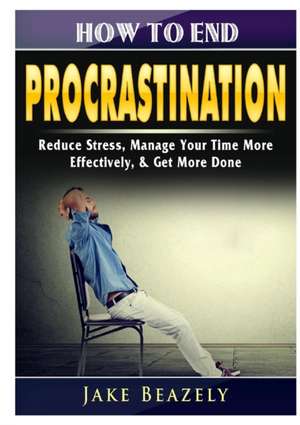 How to End Procrastination de Jake Beazely