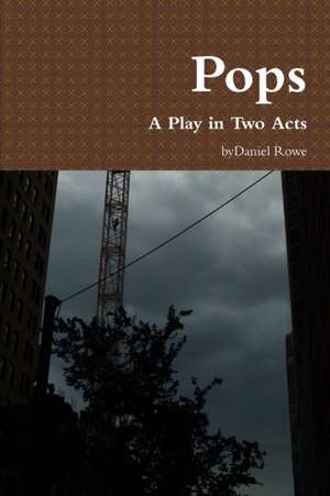 Pops, A Play in Two Acts de Daniel Rowe