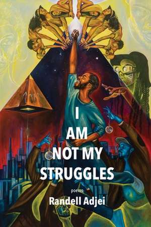 I AM NOT MY STRUGGLES POEMS de Randell Adjei