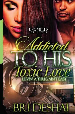 Addicted To His Toxic Love de Bri Deshai