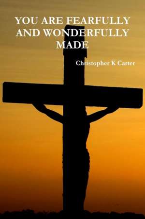 YOU ARE FEARFULLY AND WONDERFULLY MADE de Christopher Carter