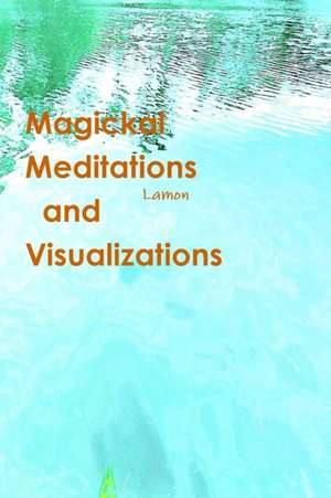 Magickal Meditations and Visualizations de Lamon