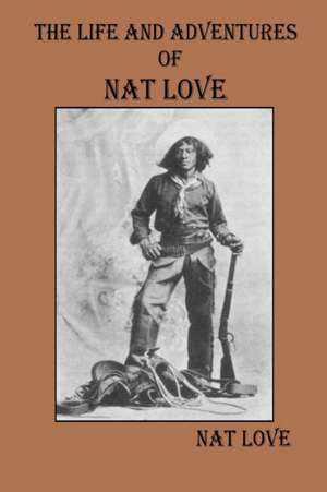 The Life and Adventures Of Nat Love de Nat Love