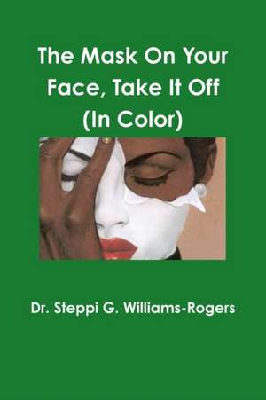 The Mask On Your Face Take It Off (Color) de Steppi G. Williams-Rogers