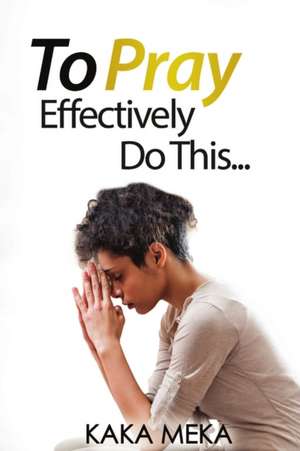 To Pray Effectively Do This de Kaka Meka